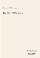 The Story Of My House George H. Ellwanger