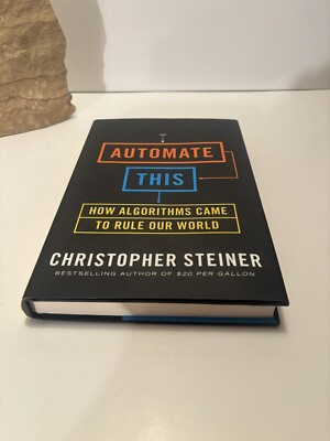 Automate This: How Algorithms Came To Rule Over Our World - Christopher Steiner