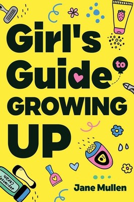 Girl's Guide to Growing Up: Navigating Puberty, Loving Your Body, Managing E...