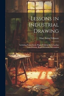 Gilmore - Lessons in Industrial Drawing  Including Form-Study  Paper-F - X555z