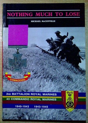 McConville, Michael NOTHING MUCH TO LOSE: STORY OF 2ND BATTALION ROYAL MARINES,