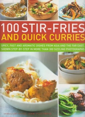 100 Stir-fries and Quick Curries: Spicy and Aromatic Dishes from