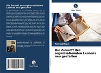 Die Zukunft Des Organisationalen Lernens Neu Gestalten Talil Abrhiem Taschenbuch