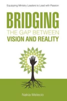 Bridging The Gap Between Vision And Reality: Equipping Ministry Leaders To ...