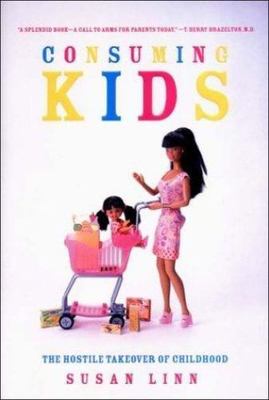 Consuming Kids : The Hostile Takeover of Childhood by Susan Linn (2004,...