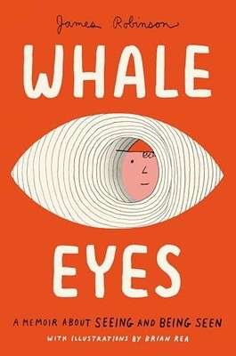 Whale Eyes : A Memoir about Seeing and Being Seen by James Robinson (2025, ...