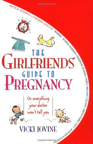 The Girlfriend's Guide to Pregnancy: (or Everything Your Doctor Won't Tell Yo.