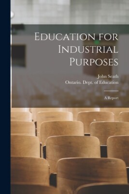 Education For Industrial Purposes [Microform]: A Report