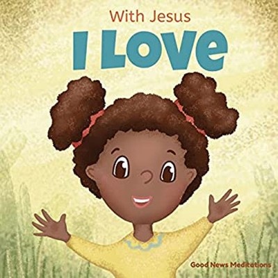 With Jesus I Love : A Christian Children Book about the Love of G