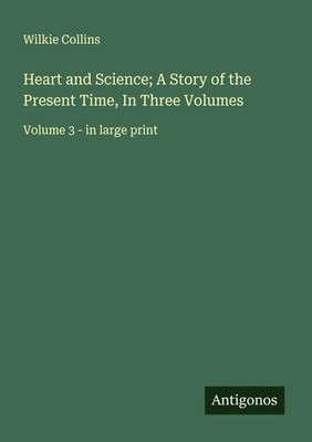 Wilkie Collins | Heart and Science; A Story of the Present Time, In Three...