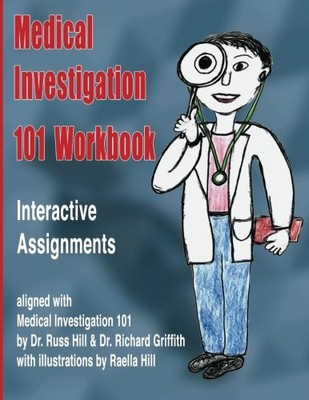 MEDICAL INVESTIGATION 101 WORKBOOK: INTERACTIVE By Russ Hill & Richard Griffith