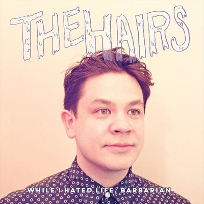 THE HAIRS WHILE I HATED LIFE, BARBARIAN * NEW VINYL RECORD