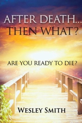 After Death, Then What?: Are You Ready to Die? by Smith, Wesley [Paperback]