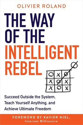 The Way of the Intelligent Rebel: Succeed Outside the System, Teach Yourself...