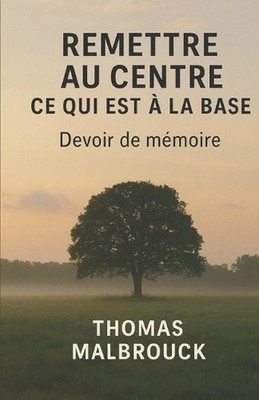 Remettre au centre ce qui est la base: Devoir de m?moire by Thomas Malbrouck (Fr