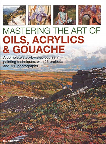 Mastering the Art of Oils, Acrylics & Gouache: A complete... - Ian Sidaway