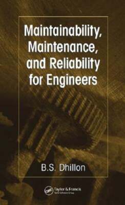 Maintainability, Maintenance, and Reliability for Engineers by B S Dhillon: New