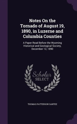 Santee - Notes On the Tornado of August 19 1890 in Luzerne and Colum - X555z