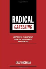 Radical Careering: 100 Truths to Jumpstart Your Job, Your Career, and Your Life