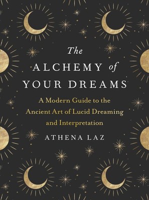 The Alchemy of Your Dreams: A Modern Guide to the Ancient Art of Lucid Dream...