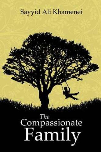 The Compassionate Family by Ayatollah Sayyid Ali Khamenei: New