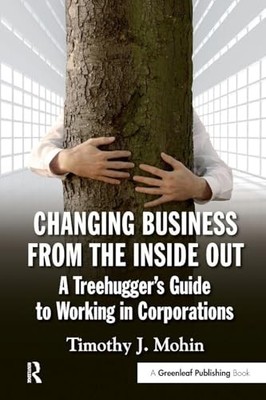 Changing Business from the Inside Out: A Treehugger s Guide to Working in Corpo