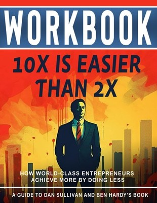 Workbook: 10x Is Easier Than 2x : An Interactive Guide to Dan Sullivan's Boo...