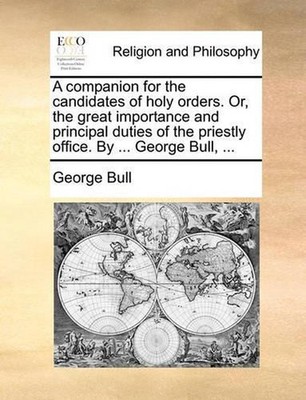 A Companion for the Candidates of Holy Orders. Or, the Great Importance and Prin