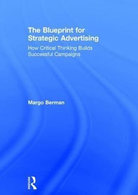Blueprint for Strategic Advertising : How Critical Thinking Builds Successful...