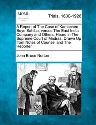 Norton - A Report of The Case of Kamachee Boye Sahiba versus The East - X555z