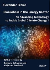 Blockchain in the Energy Sector : An Advancing Technology to Tackle Global Cl...
