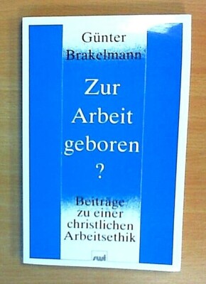 Zur Arbeit geboren?: Beiträge zu einer christlichen Arbeitsethik  (Ungelesen!) 