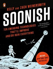Soonish: Ten Emerging Technologies That'll Improve and/or Ruin Everything by We