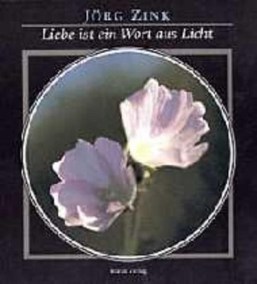 Liebe ist ein Wort aus Licht Jörg Zink Jörg Zink, Jörg und Jörg Zink:
