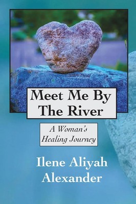 Meet Me By The River A Woman s Healing Journey Ilene Aliyah Alexander Buch 2014