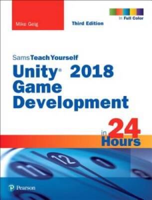 Unity 2018 Game Development in 24 Hours, Sams Teach Yourself ( - VERY GOOD