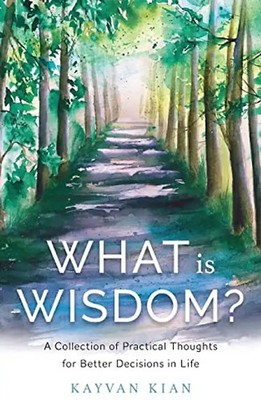 What Is Wisdom?: A Collection of Practical Thoughts for Better Decisions in Life