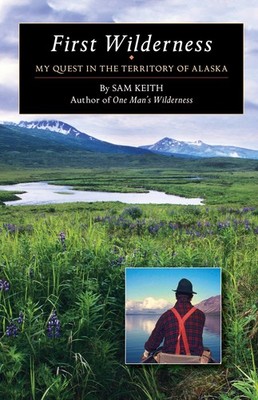 First Wilderness: My Quest in the Territory of Alaska - paperback Keith, Sam...