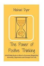 The Power of Positive Thinking: A Self-Help Guide on How to Overcome Negativity,