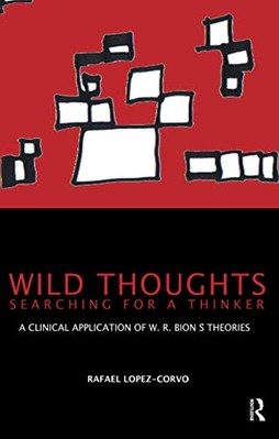 Wild Thoughts Searching for a Thinker: A Clinical Application of W.R. Bion's ...