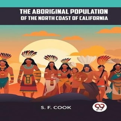 The Aboriginal Population Of The North Coast Of California COOK S