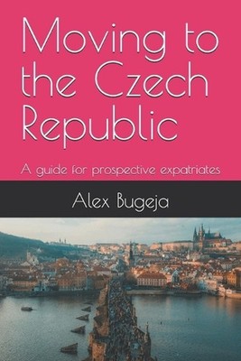 Moving to the Czech Republic: A guide for prospective expatriates by Alex Bugeja
