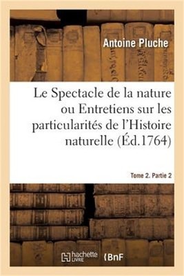 Spectacle de la Nature. Entretiens Sur Les Particularit�s de l'Histoire Naturell