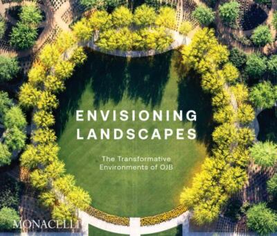 Envisioning Landscapes: The Transformative Environments of OJB by OJB Landscape