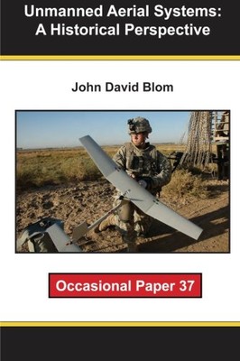 UNMANNED AERIAL SYSTEMS: A HISTORICAL PERSPECTIVE By John David Blom *Excellent*