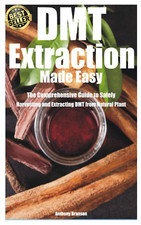 DMT Extraction Made Easy: the Comprehensive Guide to Safely Harvesting and Extra