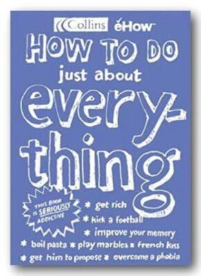 HOW TO DO JUST ABOUT EVERYTHING (THE BOOK YOU DIDN'T KNOW YOU NE