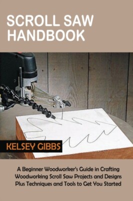 Gibbs - Scroll Saw Handbook   A Beginner Woodworker's Guide in Craftin - X555z