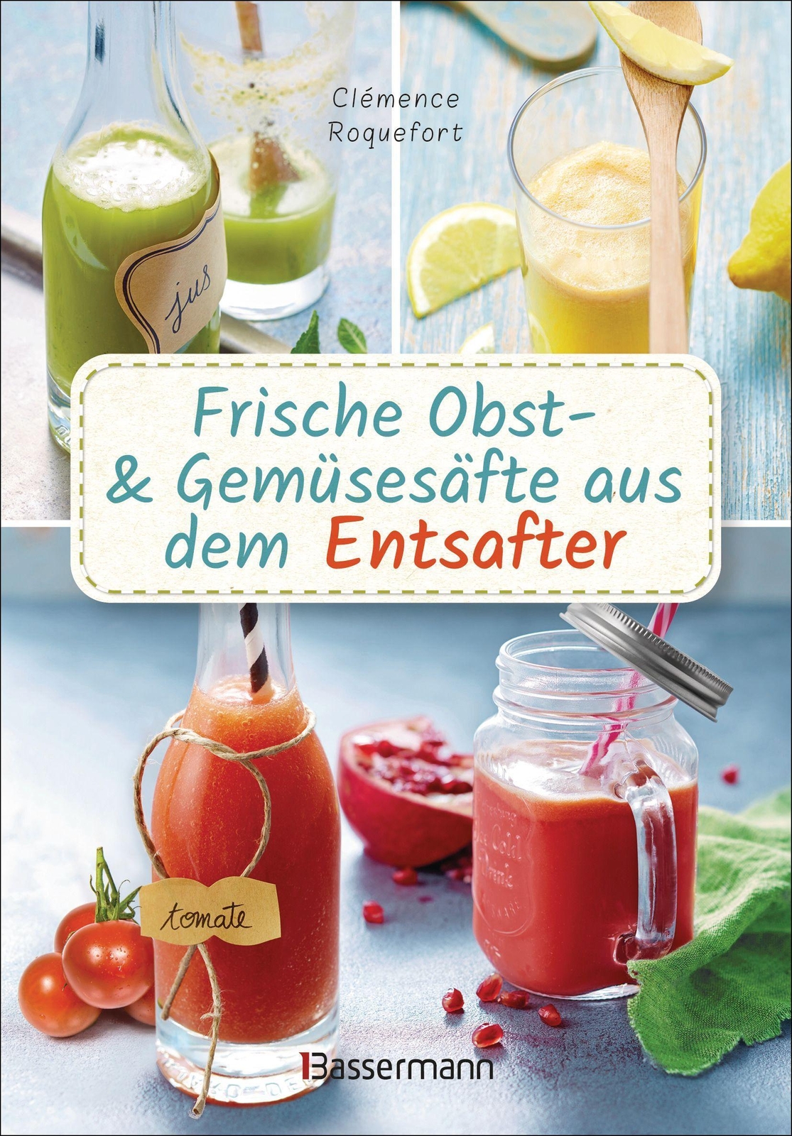 Frische Obst- Und Gemüsesäfte Aus Dem Entsafter. 111 Rezepte Für