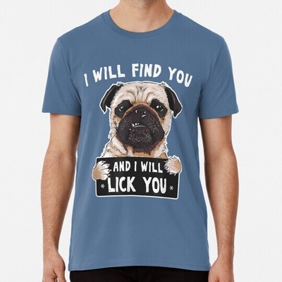 I Will Find You And Lick Funny Pug 35 Size S to 5XL Made in the USA T-Shirt